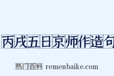 丙戌五日京师作造句是什么意思的图片